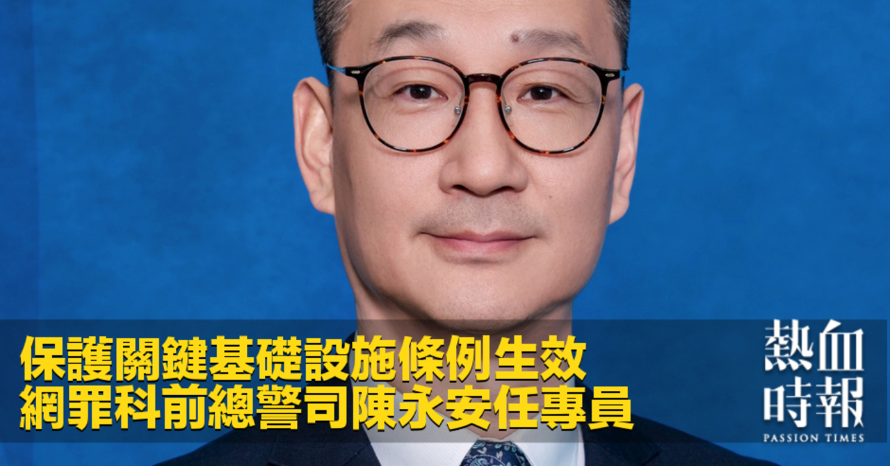 熱血時報| 保護關鍵基礎設施條例生效網罪科前總警司陳永安任專員