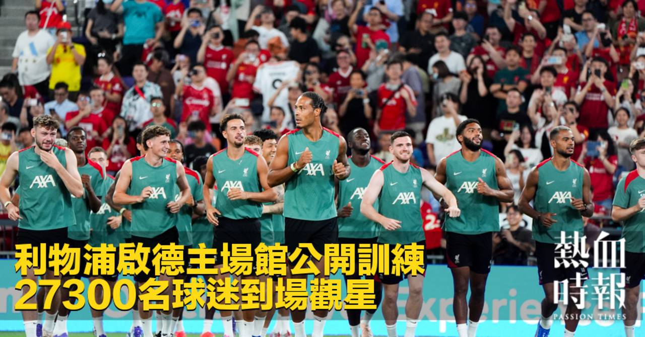 熱血時報| 利物浦啟德主場館公開訓練27300名球迷到場觀星