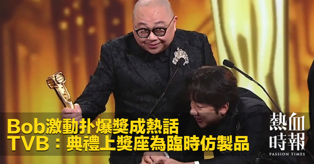 熱血時報| Bob激動扑爆獎成熱話TVB：典禮上獎座為臨時仿製品
