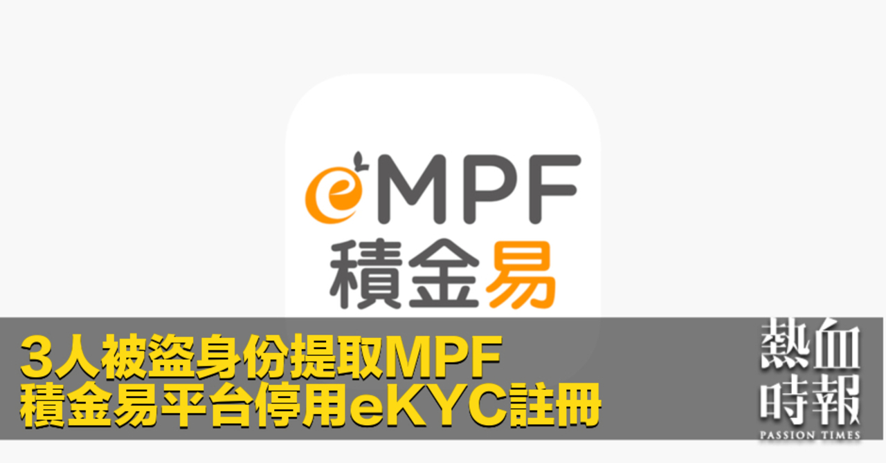 熱血時報| 3人被盜身份提取MPF 積金易平台停用eKYC註冊